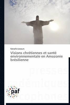 Lecours-N, LECOURS-N, Natacha Lecours - Visions Chrétiennes Et Santé Environnementale En Amazonie Brésilienne, Häftad