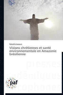 Visions Chretiennes Et Sante Environnementale En Amazonie Bresilienne 1