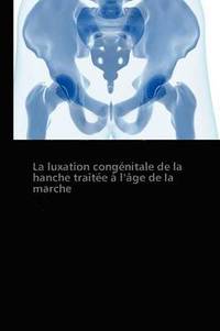 bokomslag La Luxation Congenitale de la Hanche Traitee A L Age de la Marche