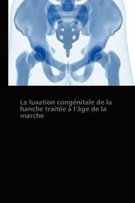 bokomslag La Luxation Congenitale de la Hanche Traitee A L Age de la Marche