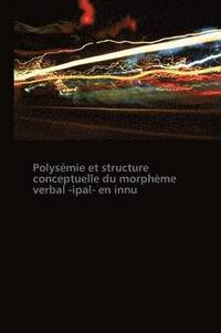bokomslag Polysemie Et Structure Conceptuelle Du Morpheme Verbal -Ipal- En Innu