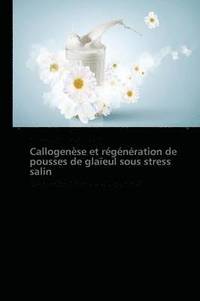 bokomslag Callogenese Et Regeneration de Pousses de Glaieul Sous Stress Salin