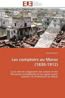 Les Comptoirs Au Maroc (1830-1912) 1