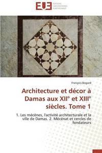 bokomslag Architecture Et D cor   Damas Aux XII  Et XIII  Si cles. Tome 1