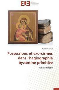 bokomslag Possessions Et Exorcismes Dans l'Hagiographie Byzantine Primitive