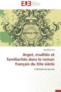 bokomslag Argot, Crudit s Et Familiarit s Dans Le Roman Fran ais Du Xxe Si cle