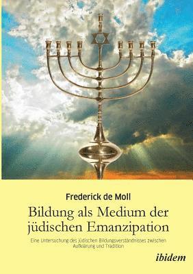 Frederick de Moll - Bildung als Medium der j�dischen Emanzipation. Eine Untersuchung des j�dischen Bildungsverst�ndnisses zwischen Aufkl�rung und Tradition, Häftad