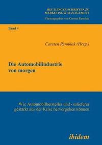 bokomslag Die Automobilindustrie von morgen. Wie Automobilhersteller und -zulieferer gestrkt aus der Krise hervorgehen knnen