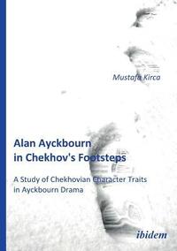 bokomslag Alan Ayckbourn in Chekhov's Footsteps. A Study of Chekhovian Character Traits in Ayckbourn Drama