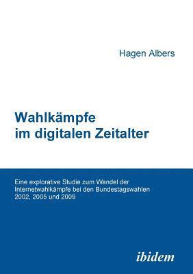 bokomslag Wahlkmpfe im digitalen Zeitalter. Eine explorative Studie zum Wandel der Internetwahlkmpfe bei den Bundestagswahlen 2002, 2005 und 2009