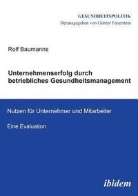 bokomslag Unternehmenserfolg durch betriebliches Gesundheitsmanagement. Nutzen f?r Unternehmen und Mitarbeiter. Eine Evaluation