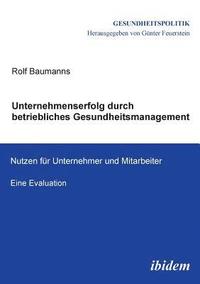 bokomslag Unternehmenserfolg durch betriebliches Gesundheitsmanagement. Nutzen fr Unternehmen und Mitarbeiter. Eine Evaluation