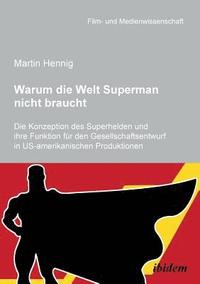 bokomslag Warum die Welt Superman nicht braucht. Die Konzeption des Superhelden und ihre Funktion fr den Gesellschaftsentwurf in US-amerikanischen Filmproduktionen