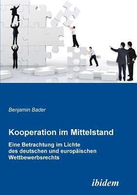 Benjamin Bader - Kooperation im Mittelstand. Eine Betrachtung im Lichte des deutschen und europ�ischen Wettbewerbsrecht, Häftad