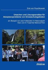 bokomslag Ursachen und Loesungsansatze fur Akzeptanzprobleme von Grossschutzgebieten am Beispiel von zwei Fallstudien im Nationalpark Harz und im Yosemite National Park.