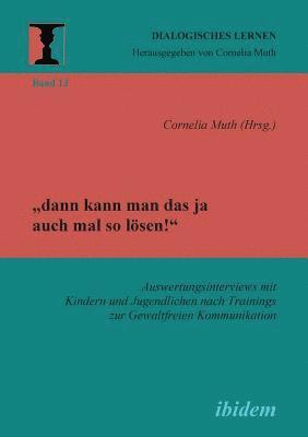 'dann kann man das ja auch mal so loesen!' Auswertungsinterviews mit Kindern und Jugendlichen nach Trainings zur Gewaltfreien Kommunikation. 1