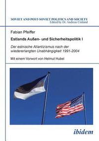 bokomslag Estlands Au en- und Sicherheitspolitik I. Der estnische Atlantizismus nach der wiedererlangten Unabh ngigkeit 1991-2004