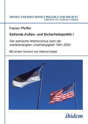Fabian Pfeiffer, Andreas Umland - Estlands Au�en- und Sicherheitspolitik I. Der estnische Atlantizismus nach der wiedererlangten Unabh�ngigkeit 1991-2004, Häftad