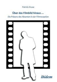 bokomslag ber das Filmbild hinaus... Die Prsenz des Absenten in der Filmrezeption.