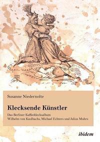 bokomslag Klecksende Kunstler. Das Berliner Kaffeeklecksalbum Wilhelm von Kaulbachs, Michael Echters und Julius Muhrs.