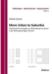 bokomslag More Urban to Suburbia. St dtebauliche Strategien zur Bek mpfung von Sprawl in der Metropolenregion Toronto.