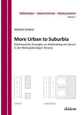 bokomslag More Urban to Suburbia. St dtebauliche Strategien zur Bek mpfung von Sprawl in der Metropolenregion Toronto.