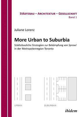 bokomslag More Urban to Suburbia. Stdtebauliche Strategien zur Bekmpfung von Sprawl in der Metropolenregion Toronto.