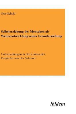 bokomslag Selbsterziehung des Menschen als Weiterentwicklung seiner Fremderziehung. Untersuchungen in den Lehren des Konfuzius und des Sokrates