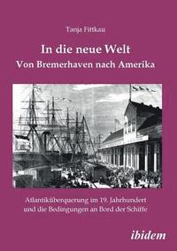 bokomslag In die neue Welt - Von Bremerhaven nach Amerika. Atlantik berquerung im 19. Jahrhundert und die Bedingungen an Bord der Schiffe