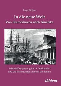 bokomslag In die neue Welt - Von Bremerhaven nach Amerika. Atlantik?berquerung im 19. Jahrhundert und die Bedingungen an Bord der Schiffe