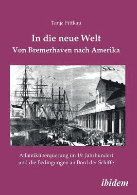 bokomslag In die neue Welt - Von Bremerhaven nach Amerika. Atlantik?berquerung im 19. Jahrhundert und die Bedingungen an Bord der Schiffe