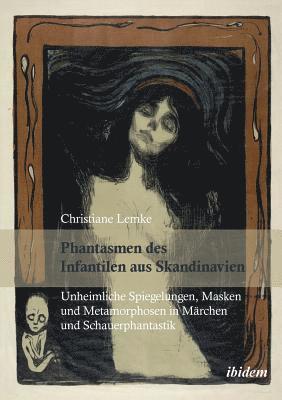 bokomslag Phantasmen des Infantilen aus Skandinavien. Unheimliche Spiegelungen, Masken und Metamorphosen in M?rchen und Schauerphantastik