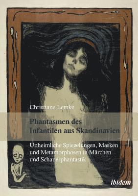 bokomslag Phantasmen des Infantilen aus Skandinavien. Unheimliche Spiegelungen, Masken und Metamorphosen in Mrchen und Schauerphantastik