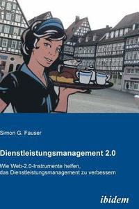 bokomslag Dienstleistungsmanagement 2.0. Wie Web-2.0-Instrumente helfen, das Dienstleistungsmanagement zu verbessern