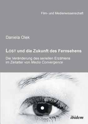 bokomslag Lost und die Zukunft des Fernsehens. Die Ver?nderung des seriellen Erz?hlens im Zeitalter von Media Convergence