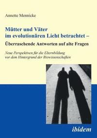 bokomslag Mtter und Vter im evolutionren Licht betrachtet - berraschende Antworten auf alte Fragen. Neue Perspektiven fr die Elternbildung vor dem Hintergrund der Biowissenschaften