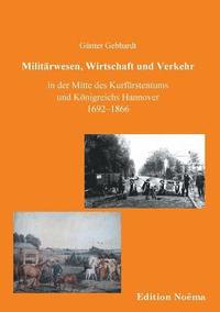 bokomslag Milit?rwesen, Verkehr und Wirtschaft in der Mitte des Kurf?rstentums und K?nigreichs Hannover 1692-1866.