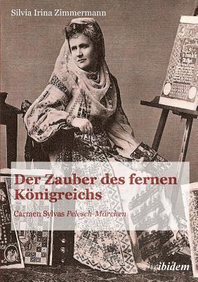 Silvia Irina Zimmermann - Zauber des fernen K�nigreichs. Carmen Sylvas Pelesch-M�rchen, Häftad