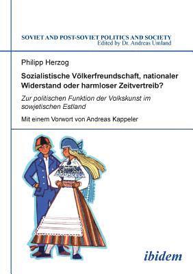 bokomslag Sozialistische Vlkerfreundschaft, nationaler Widerstand oder harmloser Zeitvertreib? Zur politischen Funktion der Volkskunst im sowjetischen Estland.