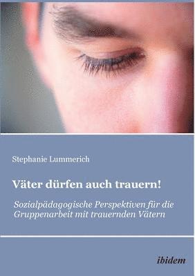 bokomslag Väter dürfen auch trauern!. Sozialpädagogische Perspektiven für die Gruppenarbeit mit trauernden Vätern