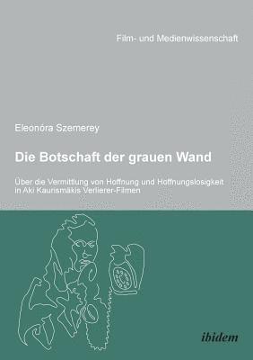 Botschaft der grauen Wand. �ber die Vermittlung von Hoffnung und Hoffnungslosigkeit in Aki Kaurism�kis Verlierer-Filmen.