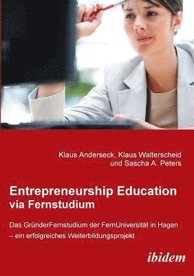 Klaus Anderseck, Klaus Walterscheid, Sascha A Peters - Entrepreneurship Education via Fernstudium. Das Gründerfernstudium an der FernUniversität in Hagen - ein erfolgreiches Weiterbildungsprojekt, Häftad