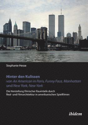 bokomslag Hinter den Kulissen von An American in Paris, Funny Face, Manhattan und New York, New York. Die Herstellung filmischer Raumtiefe durch Real- und Filmarchitektur in amerikanischen Spielfilmen