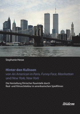 Stephanie Hesse - Hinter den Kulissen von An American in Paris, Funny Face, Manhattan und New York, New York. Die Herstellung filmischer Raumtiefe durch Real- und Filmarchitektur in amerikanischen Spielfilmen, Häftad