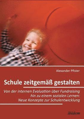 bokomslag Schule zeitgemäß gestalten. Von der internen Evaluation über Fundraising hin zu einem sozialen Lernen