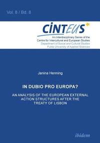 bokomslag In Dubio Pro Europa? An Analysis of the European External Action structures after the Treaty of Lisbon.