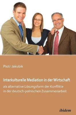 Interkulturelle Mediation in der Wirtschaft als alternative Loesungsform der Konflikte in der deutsch-polnischen Zusammenarbeit. 1