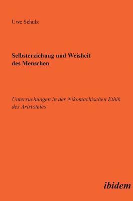 Selbsterziehung und Weisheit des Menschen. Untersuchungen in der Nikomachischen Ethik des Aristoteles 1