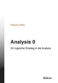 bokomslag Analysis 0. Ein logischer Einstieg in die Analysis