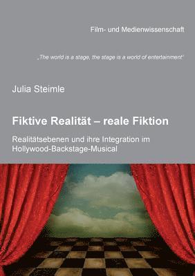 'The world is a stage, the stage is a world of entertainment. Fiktive Realit t - reale Fiktion. Realit tsebenen und ihre Integration im Hollywood-Backstage-Musical. untersucht anhand von The Brodway 1